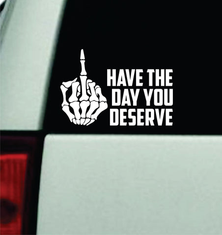 Have The Day You Deserve V2 Car Decal Truck Window Windshield Mirror Rearview JDM Bumper Sticker Vinyl Quote Girls Music Emo Goth Hardcore Metal Rock Blegh