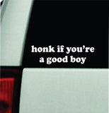 Honk If You're A Good Boy Car Decal Bumper Sticker Truck Mirror Window Windshield Girls Funny Meme Cute