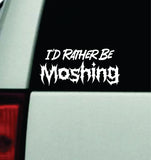 I'd Rather Be Moshing Car Decal Truck Window Windshield Mirror Rearview JDM Bumper Sticker Vinyl Quote Girls Funny Men Music Emo Goth Hardcore Metal Rock Blegh (Copy)