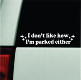 I Don't Like How I'm Parked Either Car Decal Bumper Sticker Truck Mirror Window Windshield Girls Cute
