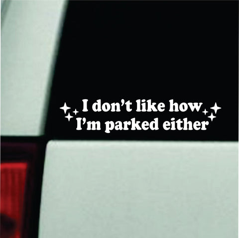 I Don't Like How I'm Parked Either Car Decal Bumper Sticker Truck Mirror Window Windshield Girls Cute