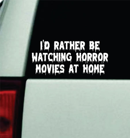 I'd Rather Be Watching Horror Movies Car Decal Truck Window Windshield Mirror Rearview JDM Bumper Sticker Vinyl Quote Girls Music Emo Goth Hardcore Metal Rock Blegh