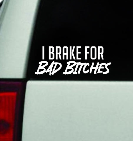 I Brake For Bad B V2 Car Decal Truck Window Windshield Mirror JDM Bumper Sticker Vinyl Quote Men Girls