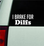 I Brake For Dilfs Car Decal Truck Window Windshield Mirror JDM Bumper Sticker Vinyl Quote Men Girls