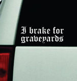 I Brake For Graveyards Car Decal Truck Window Windshield Mirror Rearview JDM Bumper Sticker Vinyl Quote Girls Music Emo Goth Hardcore Metal Rock Blegh