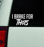 I Brake For Thots V2 Car Decal Truck Window Windshield Mirror JDM Bumper Sticker Vinyl Quote Men Girls