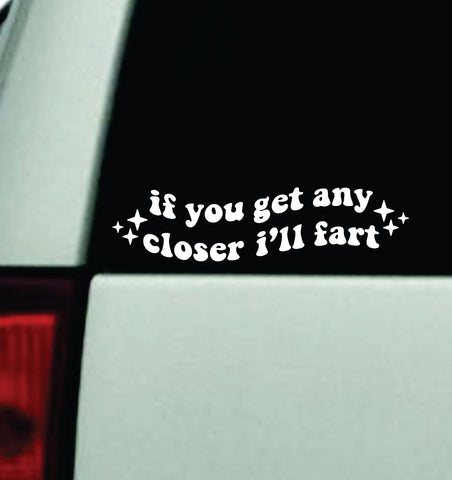 If You Get Any Closer I'll Fart V2 Car Decal Truck Mirror Window Windshield Bumper Sticker Men Girls Funny