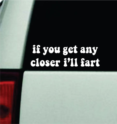 If You Get Any Closer I'll Fart Car Decal Truck Mirror Window Windshield Bumper Sticker Men Girls Funny