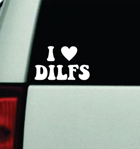 I Love DILFs Car Decal Truck Window Windshield Rearview Mirror JDM Sun Visor Bumper Sticker Vinyl Quote Boy Girls Funny Mom Milf Women Trendy Groovy Dad