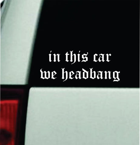 In This Car We Headbang Car Decal Truck Mirror Window Windshield Bumper Sticker Men Girls Funny Meme Blegh Emo Hardcore Goth