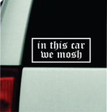 In This Car We Mosh V2 Car Decal Bumper Sticker Truck Mirror Window Windshield Girls Emo Goth Blegh Hardcore Metal