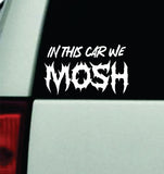 In This Car We Mosh Car Decal Truck Mirror Window Windshield Bumper Sticker Men Girls Music Blegh Goth Hardcore Metal Emo