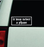 It Was Never A Phase Car Decal Truck Window Windshield Mirror Rearview JDM Bumper Sticker Vinyl Quote Girls Funny Girls Men Music Emo Goth Screamo Hardcore Metal Rock Bands Lyrics Blegh
