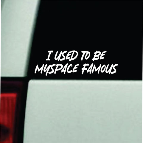 I Used To Be MySpace Famous Car Decal Truck Window Windshield Mirror Rearview JDM Bumper Sticker Vinyl Quote Girls Music Emo Goth Screamo Hardcore Metal Rock Concert Blegh