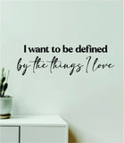 I Want To Be Defined By The Things I Love Wall Decal Home Decor Bedroom Room Art Vinyl Sticker Quote Inspirational Girls Lyrics Music Taylors Version Eras Tour Swiftie