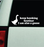 Keep Honking Brother I Am Also A Goose Car Decal Bumper Sticker Truck Mirror Window Windshield Girls Meme Funny