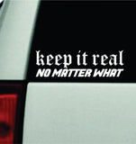 Keep It Real No Matter What Car Decal Bumper Sticker Truck Mirror Window Windshield Men JDM Dolph (Copy)