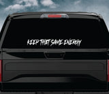 Keep That Same Energy Car Decal Truck Window Windshield Mirror Banner JDM Sticker Vinyl Men