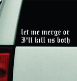 Let Me Merge Or I'll Kill Us Both Car Decal Truck Mirror Window Windshield Bumper Sticker Men Girls Meme Funny Cute