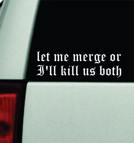 Let Me Merge Or I'll Kill Us Both Car Decal Truck Mirror Window Windshield Bumper Sticker Men Girls Meme Funny Cute