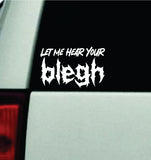 Let Me Hear Your Blegh Car Decal Truck Window Windshield Mirror Rearview JDM Bumper Sticker Vinyl Quote Girls Funny Girls Men Music Emo Goth Screamo Hardcore Metal Rock Bands Lyrics