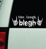 Live Laugh Blegh V2 Car Decal Truck Mirror Window Windshield Bumper Sticker Hardcore Goth Metal Emo Music