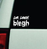 Live Laugh Blegh Car Decal Truck Window Windshield Mirror Rearview JDM Bumper Sticker Vinyl Quote Girls Funny Girls Men Music Emo Goth Screamo Hardcore Metal Rock Bands Lyrics