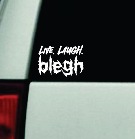 Live Laugh Blegh Car Decal Truck Window Windshield Mirror Rearview JDM Bumper Sticker Vinyl Quote Girls Funny Girls Men Music Emo Goth Screamo Hardcore Metal Rock Bands Lyrics