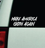 Make America Goth Again Car Decal Truck Window Windshield Mirror Rearview JDM Bumper Sticker Vinyl Quote Girls Music Emo Goth Screamo Hardcore Metal Rock Concert Blegh