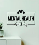 Mental Health Matters v7 Wall Decal Home Decor Art Sticker Vinyl Quote Inspirational Positive Affirmation