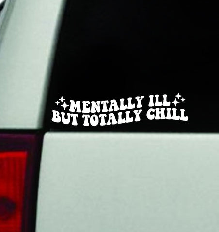 Mentally Ill But Totally Chill Car Decal Truck Window Windshield Mirror JDM Bumper Sticker Vinyl Quote Girls Funny Groovy Mental Health Awareness