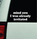 Mind You I Was Already Irritated Car Decal Bumper Sticker Truck Mirror Window Windshield Girls Funny Meme