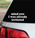 Mind You I Was Already Irritated Car Decal Bumper Sticker Truck Mirror Window Windshield Girls Funny Meme