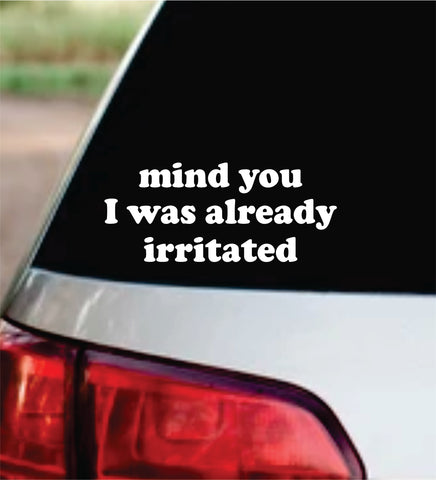 Mind You I Was Already Irritated Car Decal Bumper Sticker Truck Mirror Window Windshield Girls Funny Meme
