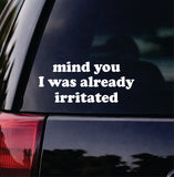 Mind You I Was Already Irritated Car Decal Bumper Sticker Truck Mirror Window Windshield Girls Funny Meme