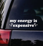 My Energy Is Expensive Car Decal Bumper Sticker Truck Mirror Window Windshield Girls Cute Funny Meme