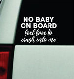 No Baby On Board Feel Free to Crash V2 Car Decal Truck Mirror Window Windshield Bumper Sticker Men Girls Funny Meme