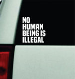 No Human Being Is Illegal Car Decal Truck Window Windshield JDM Bumper Sticker Vinyl Quote Men Girls USA America Democrat