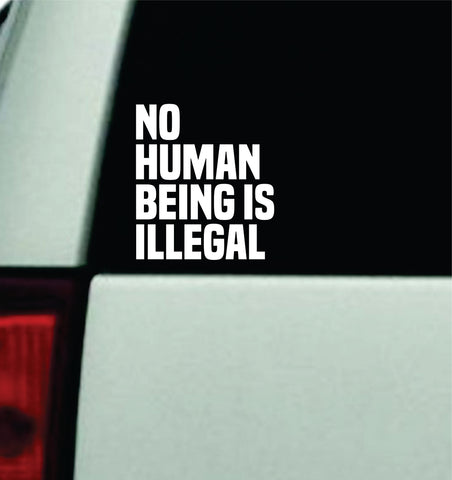 No Human Being Is Illegal Car Decal Truck Window Windshield JDM Bumper Sticker Vinyl Quote Men Girls USA America Democrat