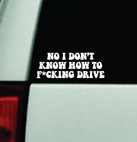 No I Don't Know How To Drive Car Decal Truck Window Windshield Mirror JDM Bumper Sticker Vinyl Quote Girls Funny Mom Trendy Cute Aesthetic Milf Groovy