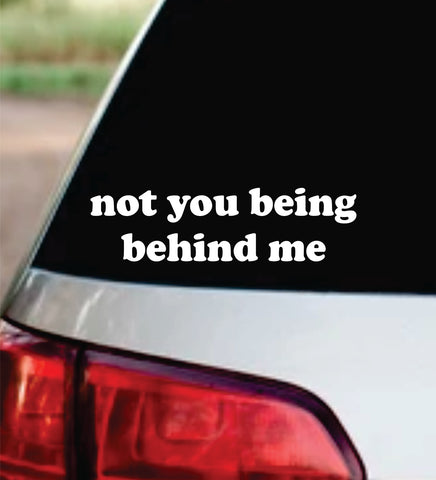 Not You Being Behind Me Car Decal Bumper Sticker Truck Mirror Window Windshield Girls Funny Meme
