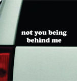 Not You Being Behind Me Car Decal Bumper Sticker Truck Mirror Window Windshield Girls Funny Meme