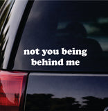 Not You Being Behind Me Car Decal Bumper Sticker Truck Mirror Window Windshield Girls Funny Meme