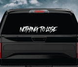 Nothing To Lose Car Decal Truck Window Windshield Mirror Banner JDM Sticker Vinyl Men