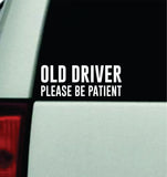 Old Driver Please Be Patient Car Decal Truck Window Windshield Mirror JDM Bumper Sticker Vinyl Quote Boy Girls Funny Mom Milf Women Grandma Grandpa Retired