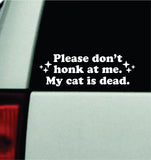Please Don't Honk At Me My Cat Is Dead Car Decal Truck Mirror Window Windshield Bumper Sticker Men Girls Funny Meme