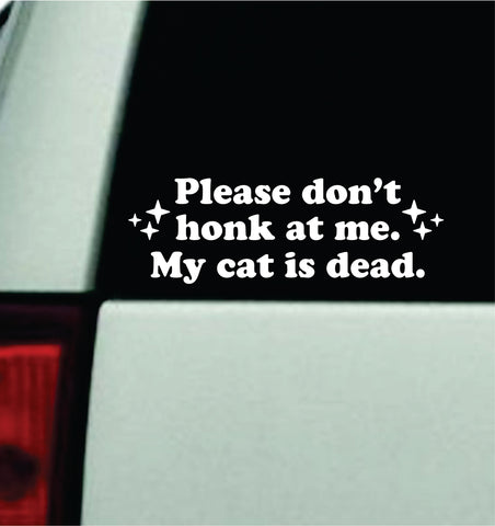 Please Don't Honk At Me My Cat Is Dead Car Decal Truck Mirror Window Windshield Bumper Sticker Men Girls Funny Meme