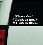 Please Don't Honk At Me My Dad Is Dead Car Decal Truck Mirror Window Windshield Bumper Sticker Men Girls Funny Meme