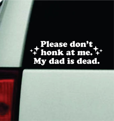 Please Don't Honk At Me My Dad Is Dead Car Decal Truck Mirror Window Windshield Bumper Sticker Men Girls Funny Meme