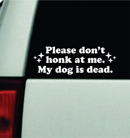 Please Don't Honk At Me My Dog Is Dead Car Decal Truck Mirror Window Windshield Bumper Sticker Men Girls Funny Meme